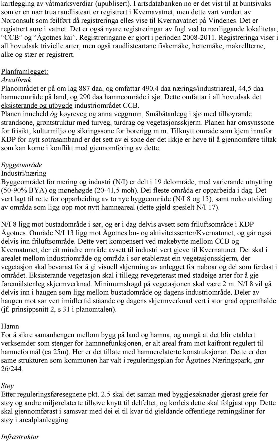 Vindenes. Det er registrert aure i vatnet. Det er også nyare registreringar av fugl ved to nærliggande lokalitetar; CCB og Ågotnes kai. Registreringane er gjort i perioden 2008-2011.