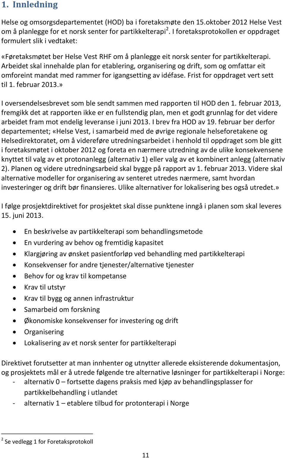 Arbeidet skal innehalde plan for etablering, organisering og drift, som og omfattar eit omforeint mandat med rammer for igangsetting av idéfase. Frist for oppdraget vert sett til 1. februar 2013.