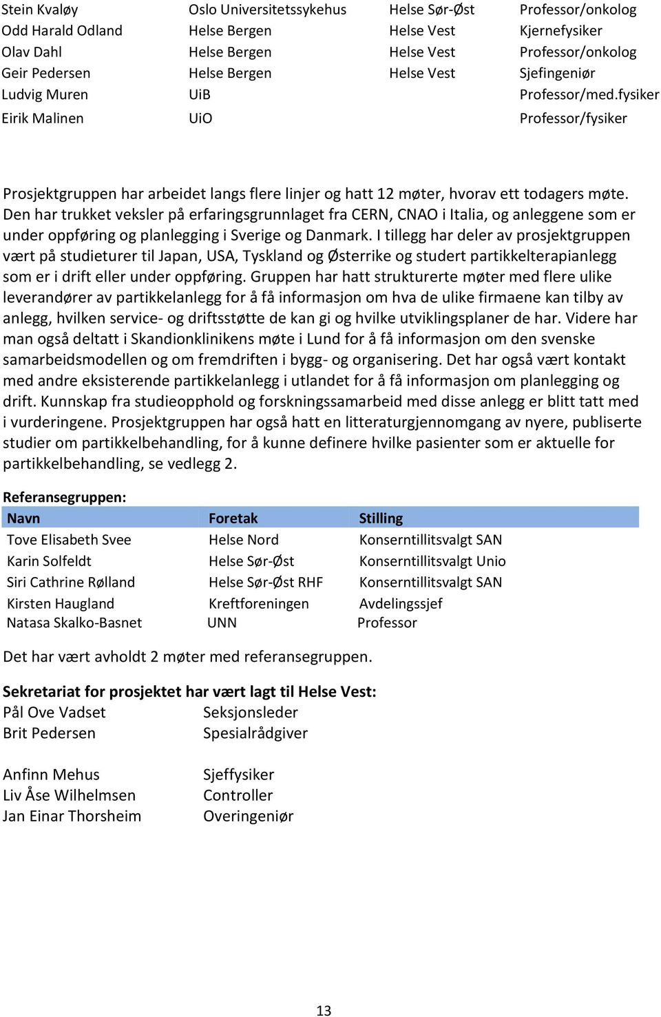 Den har trukket veksler på erfaringsgrunnlaget fra CERN, CNAO i Italia, og anleggene som er under oppføring og planlegging i Sverige og Danmark.