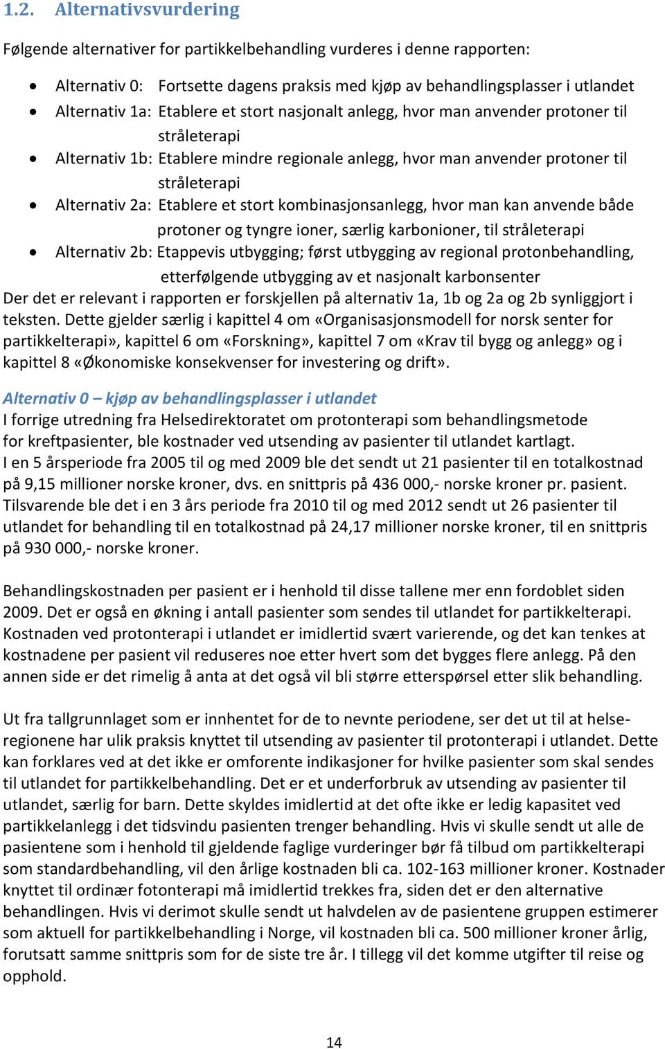 stort kombinasjonsanlegg, hvor man kan anvende både protoner og tyngre ioner, særlig karbonioner, til stråleterapi Alternativ 2b: Etappevis utbygging; først utbygging av regional protonbehandling,