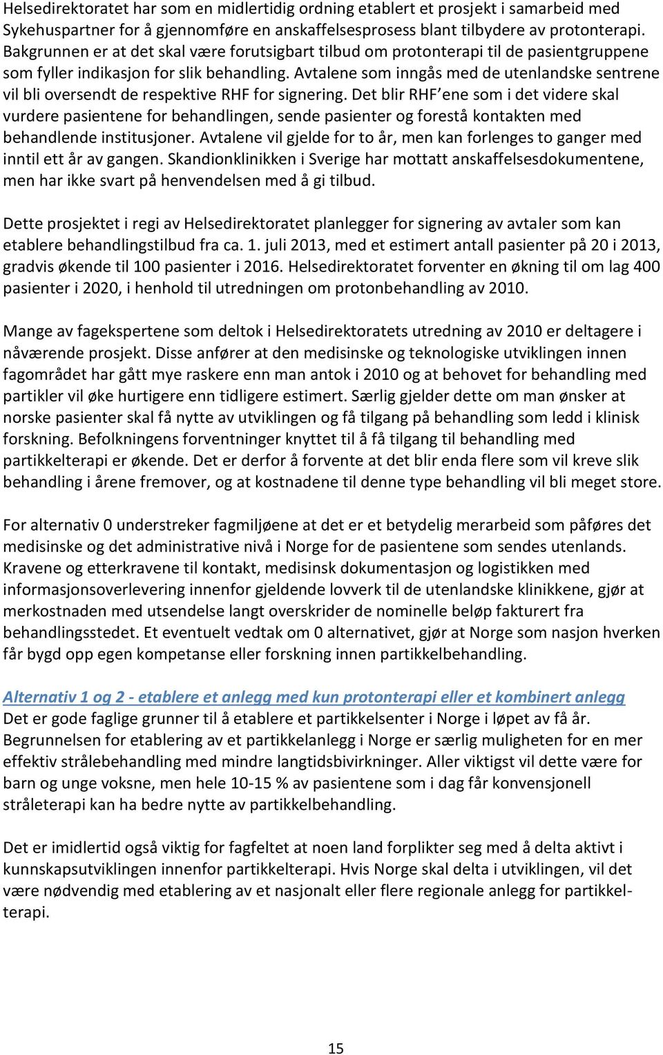 Avtalene som inngås med de utenlandske sentrene vil bli oversendt de respektive RHF for signering.