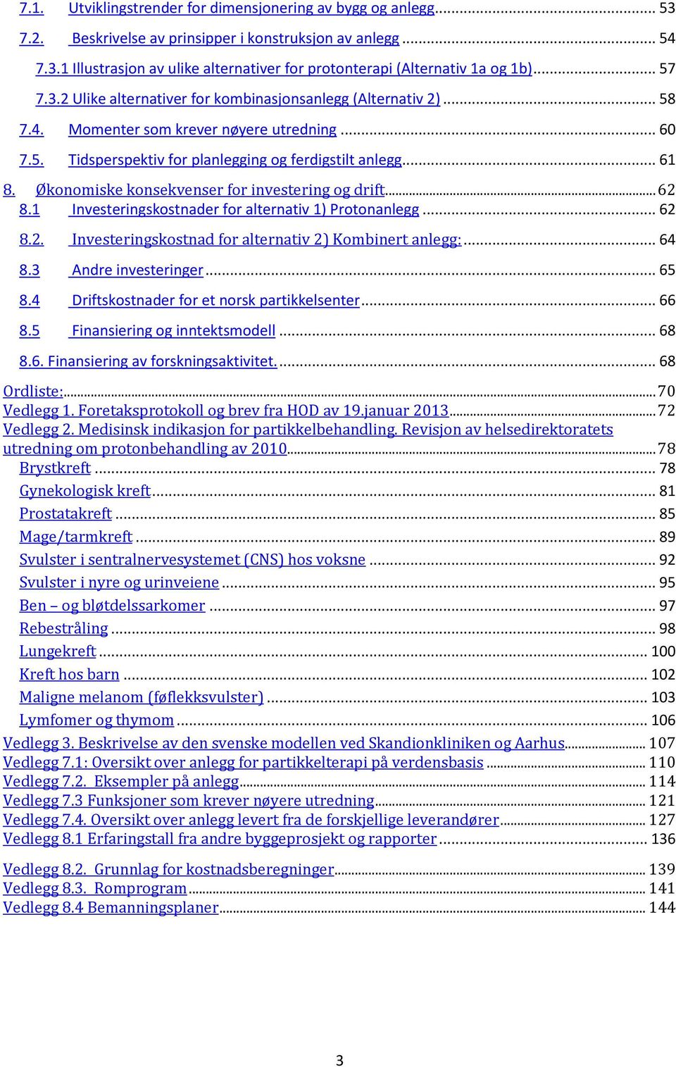 Økonomiske konsekvenser for investering og drift... 62 8.1 Investeringskostnader for alternativ 1) Protonanlegg... 62 8.2. Investeringskostnad for alternativ 2) Kombinert anlegg:... 64 8.