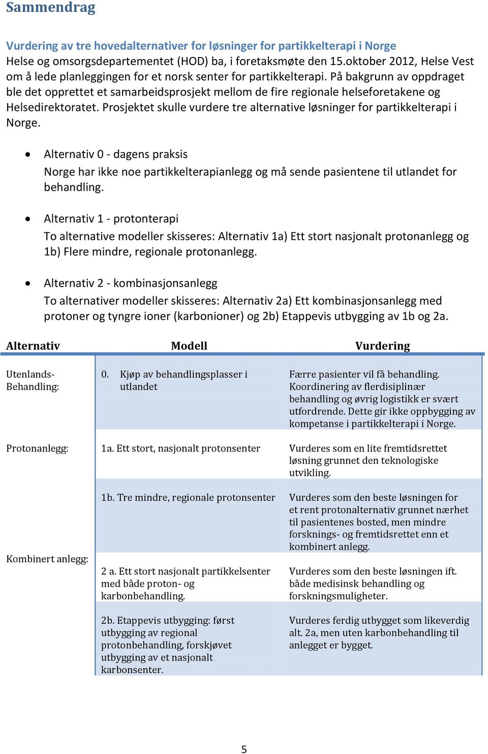 På bakgrunn av oppdraget ble det opprettet et samarbeidsprosjekt mellom de fire regionale helseforetakene og Helsedirektoratet.