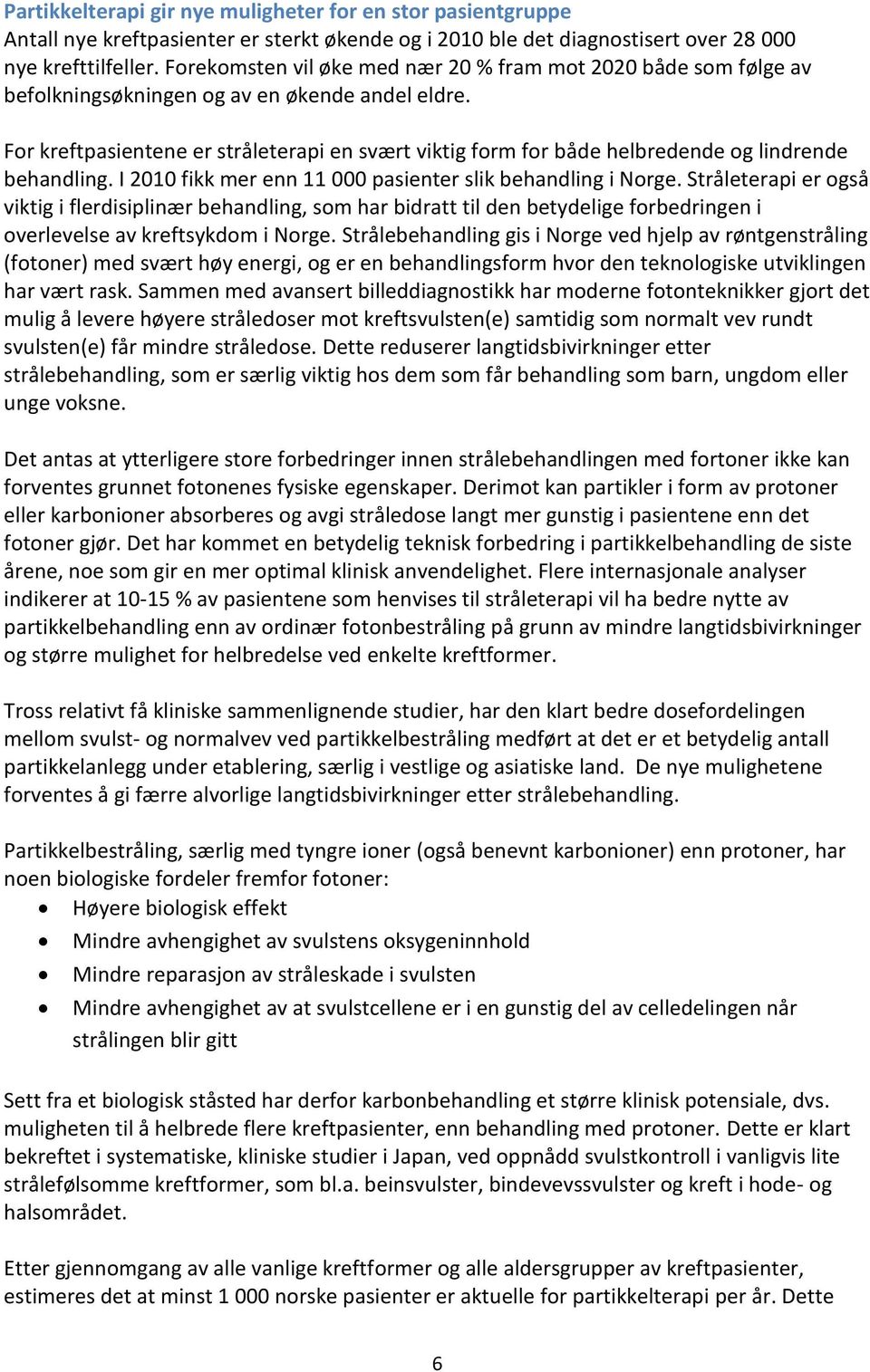 For kreftpasientene er stråleterapi en svært viktig form for både helbredende og lindrende behandling. I 2010 fikk mer enn 11 000 pasienter slik behandling i Norge.