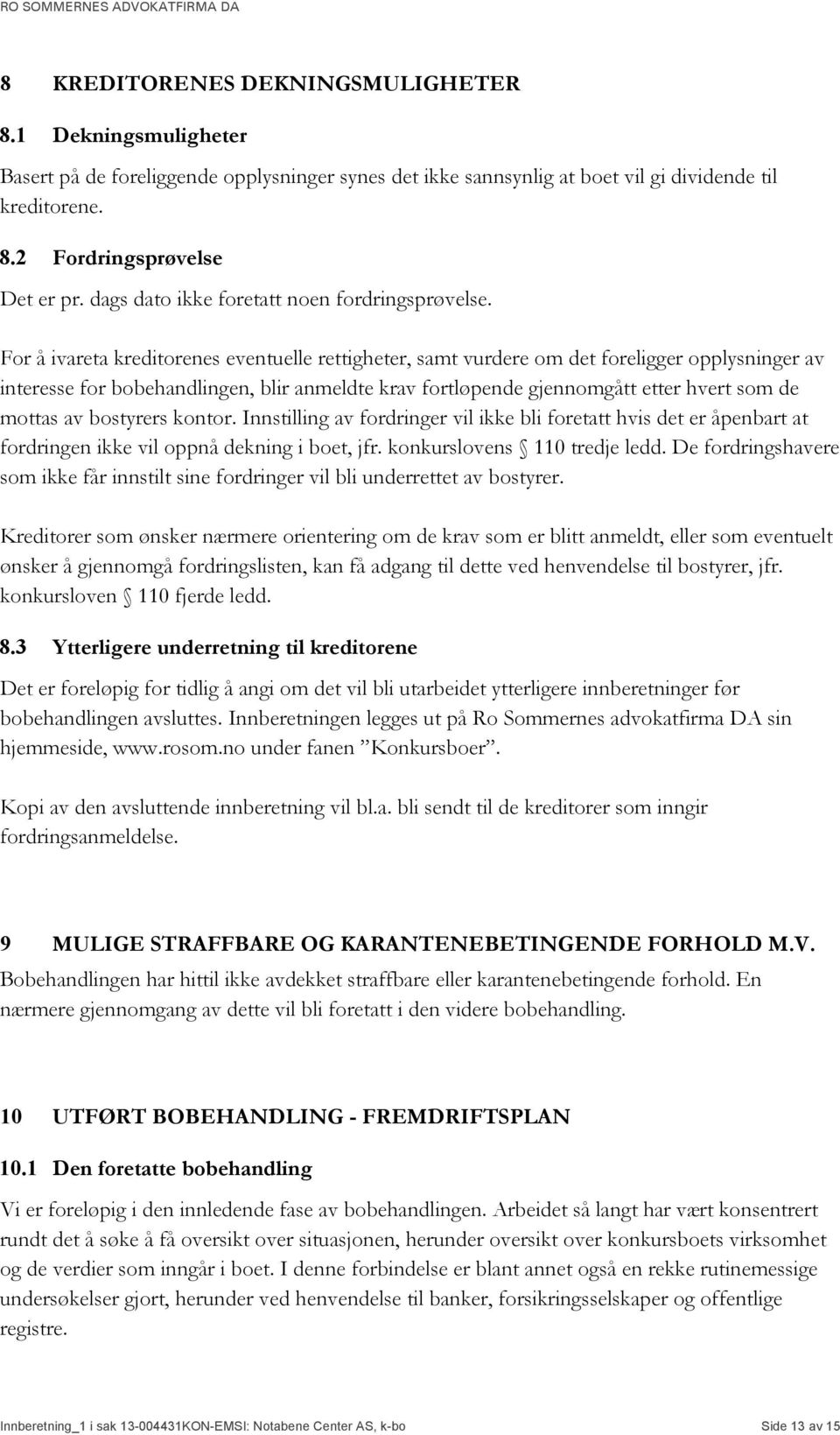 For å ivareta kreditorenes eventuelle rettigheter, samt vurdere om det foreligger opplysninger av interesse for bobehandlingen, blir anmeldte krav fortløpende gjennomgått etter hvert som de mottas av