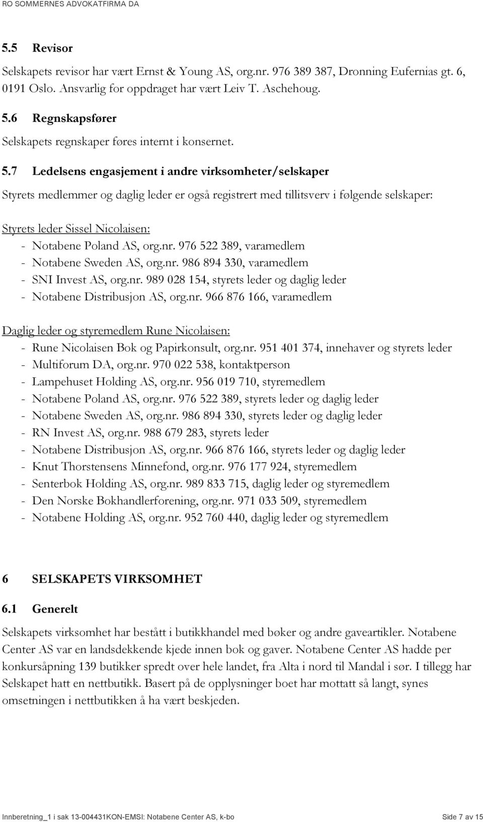 7 Ledelsens engasjement i andre virksomheter/selskaper Styrets medlemmer og daglig leder er også registrert med tillitsverv i følgende selskaper: Styrets leder Sissel Nicolaisen: - Notabene Poland