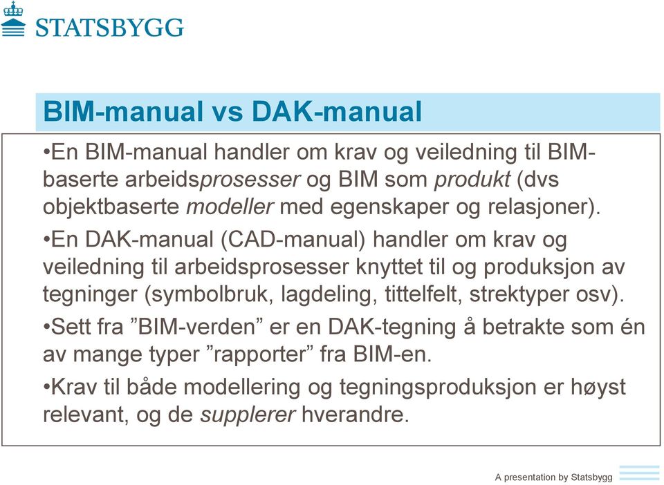 En DAK-manual (CAD-manual) handler om krav og veiledning til arbeidsprosesser knyttet til og produksjon av tegninger (symbolbruk, lagdeling,