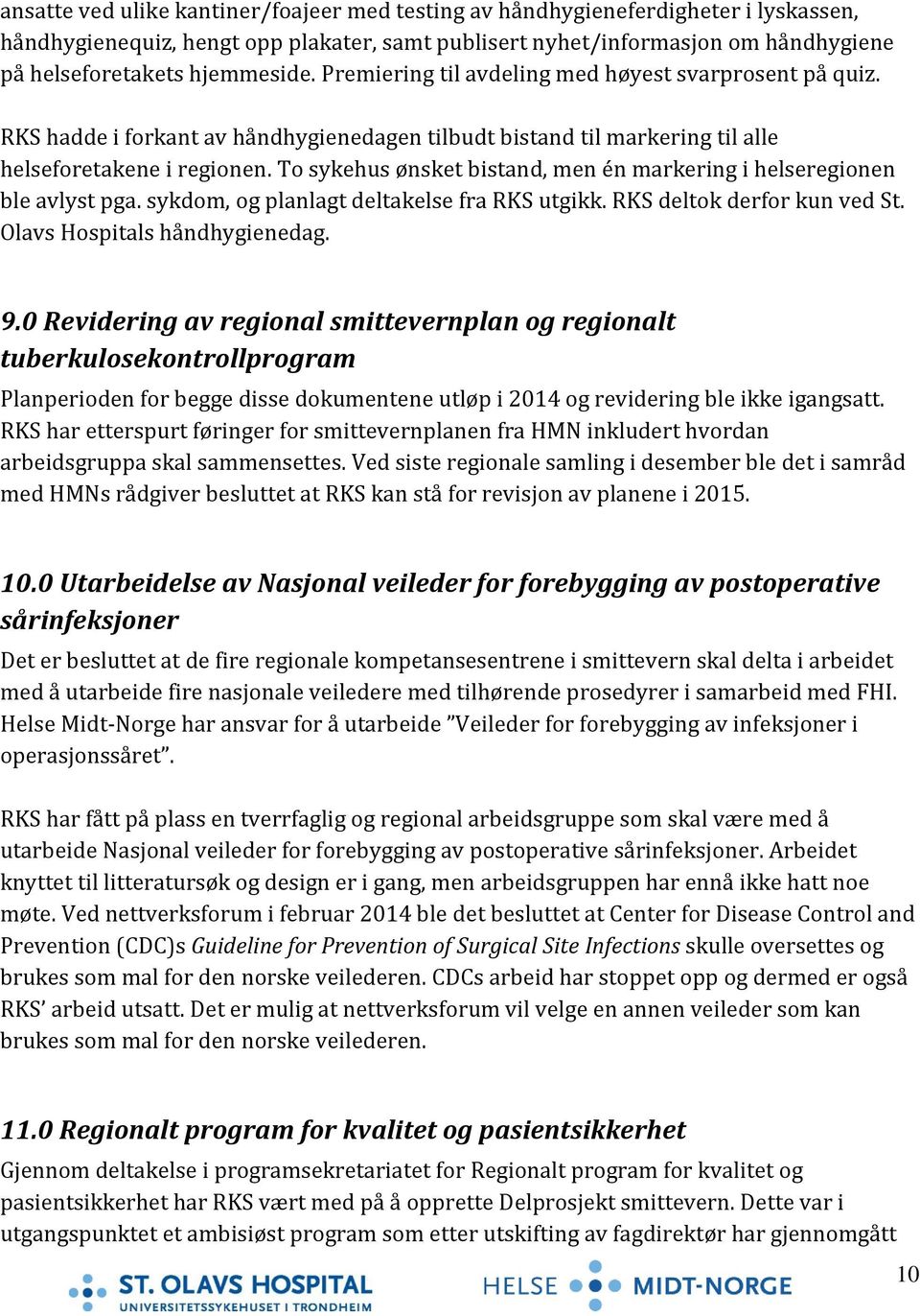 To sykehus ønsket bistand, men én markering i helseregionen ble avlyst pga. sykdom, og planlagt deltakelse fra RKS utgikk. RKS deltok derfor kun ved St. Olavs Hospitals håndhygienedag. 9.