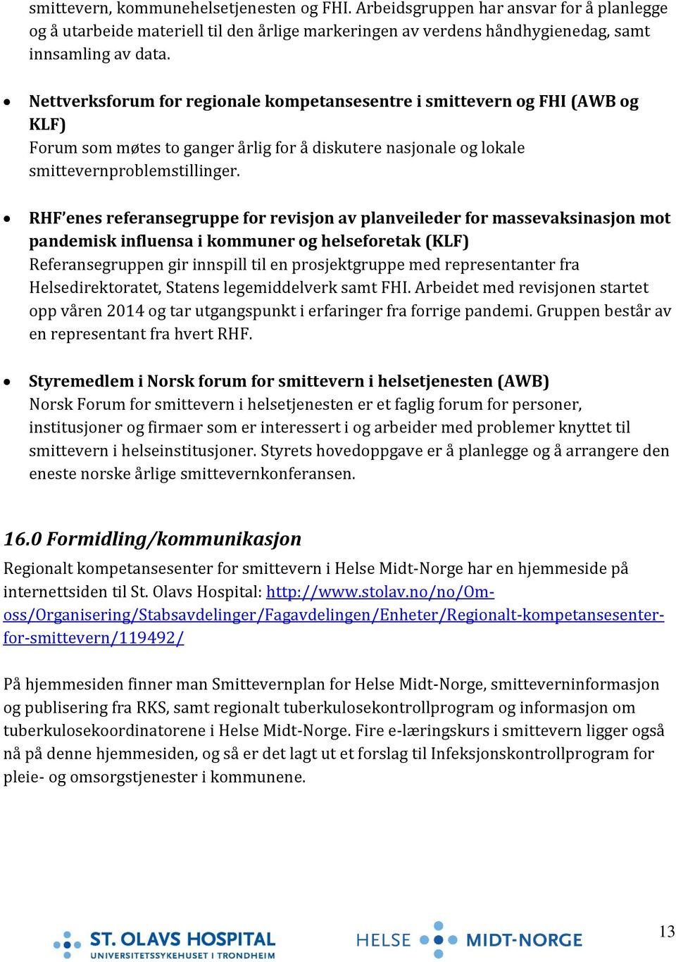 RHF enes referansegruppe for revisjon av planveileder for massevaksinasjon mot pandemisk influensa i kommuner og helseforetak (KLF) Referansegruppen gir innspill til en prosjektgruppe med