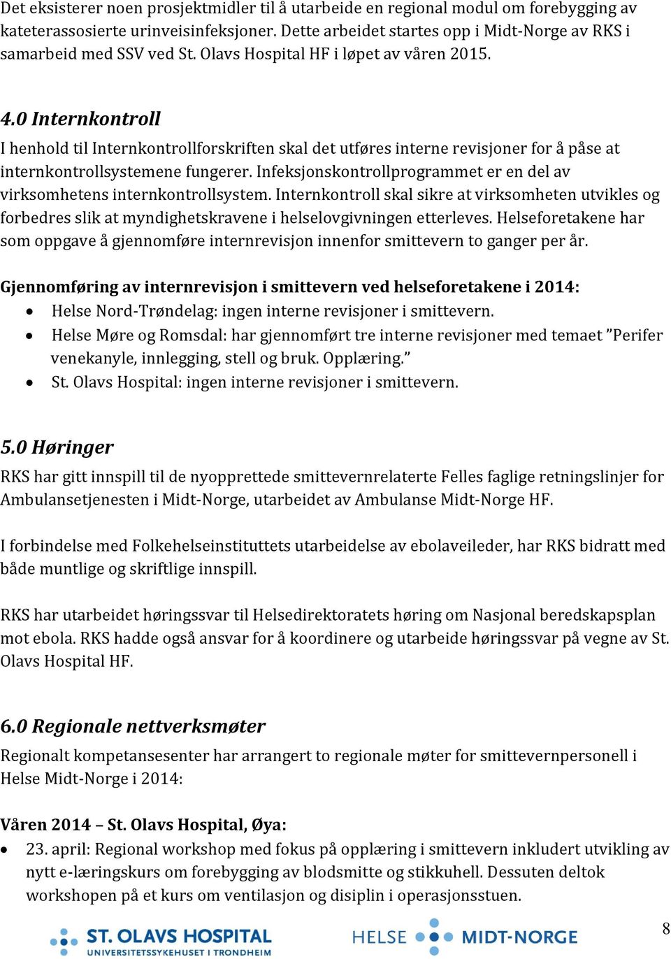 Infeksjonskontrollprogrammet er en del av virksomhetens internkontrollsystem. Internkontroll skal sikre at virksomheten utvikles og forbedres slik at myndighetskravene i helselovgivningen etterleves.