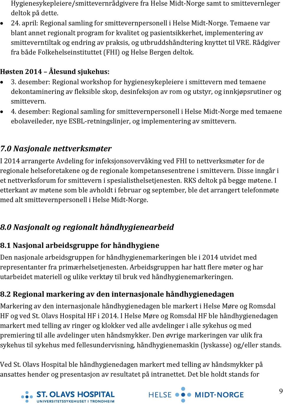 Rådgiver fra både Folkehelseinstituttet (FHI) og Helse Bergen deltok. Høsten 2014 Ålesund sjukehus: 3.