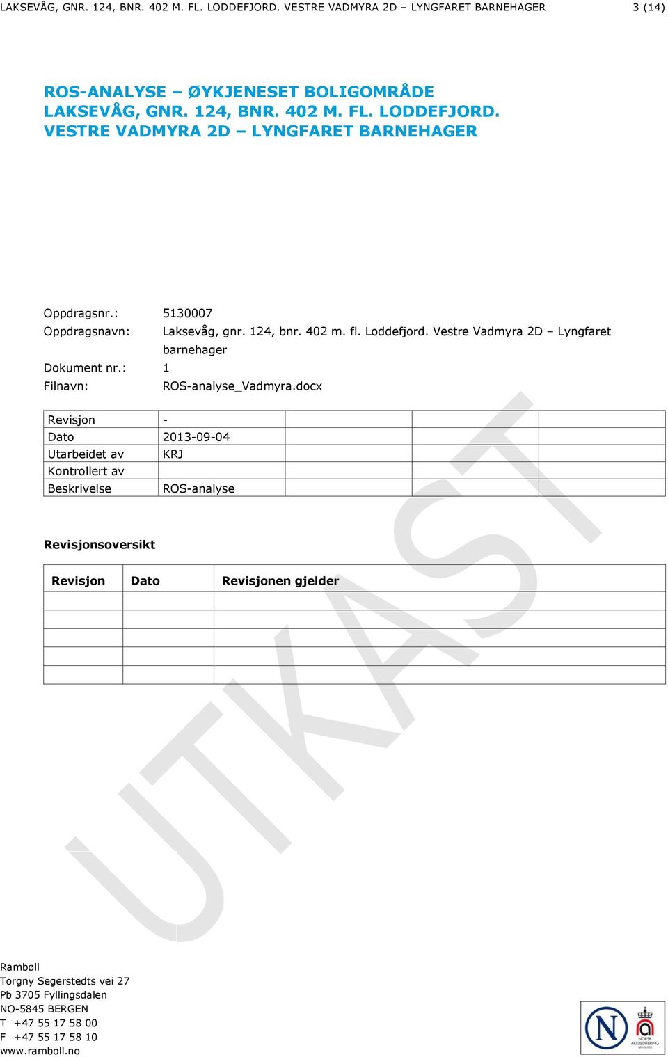 docx Revisjon - Dato 2013-09-04 Utarbeidet av KRJ Kontrollert av Beskrivelse ROS-analyse Revisjonsoversikt Revisjon Dato Revisjonen gjelder Rambøll Torgny