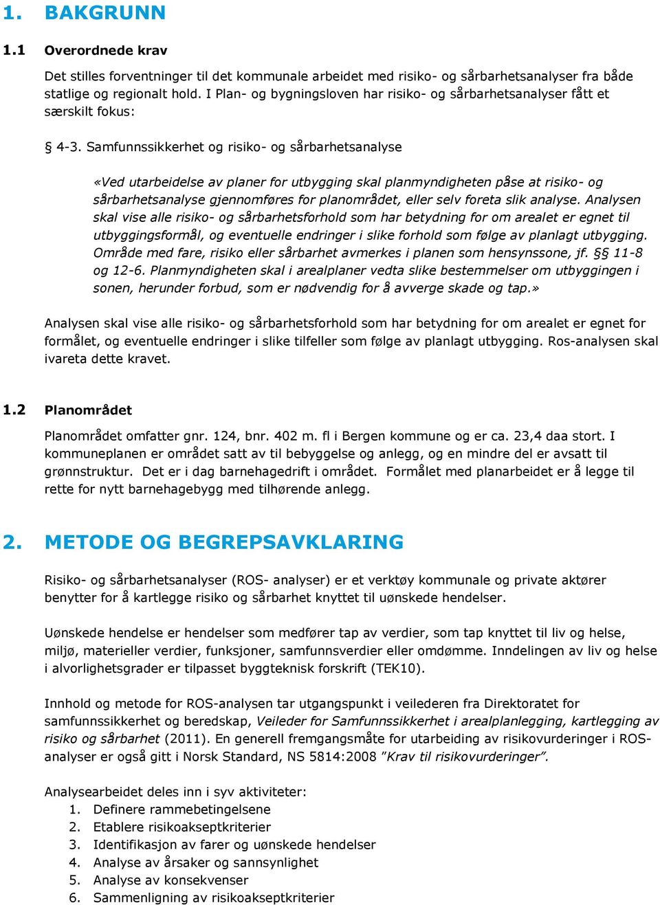 Samfunnssikkerhet og risiko- og sårbarhetsanalyse «Ved utarbeidelse av planer for utbygging skal planmyndigheten påse at risiko- og sårbarhetsanalyse gjennomføres for planområdet, eller selv foreta