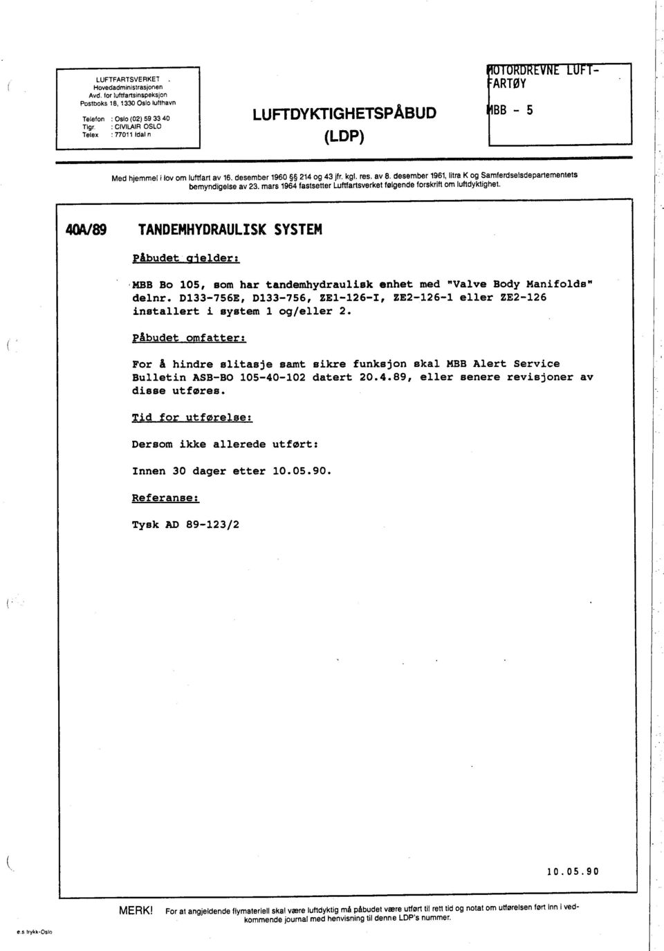 mars 1964 fastsetter Luftartsverket følgende forskrift om luftdyktighet. 4O89 TANDEMHYDRAULISK SYSTEM Plbudet aielder: 'MBB Bo 105, som har tandemydraulisk enhet med "Valve Body Manifolds" delnr.