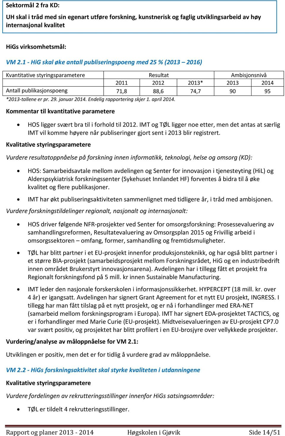 *2013-tallene er pr. 29. januar 2014. Endelig rapportering skjer 1. april 2014. Kommentar til kvantitative parametere HOS ligger svært bra til i forhold til 2012.