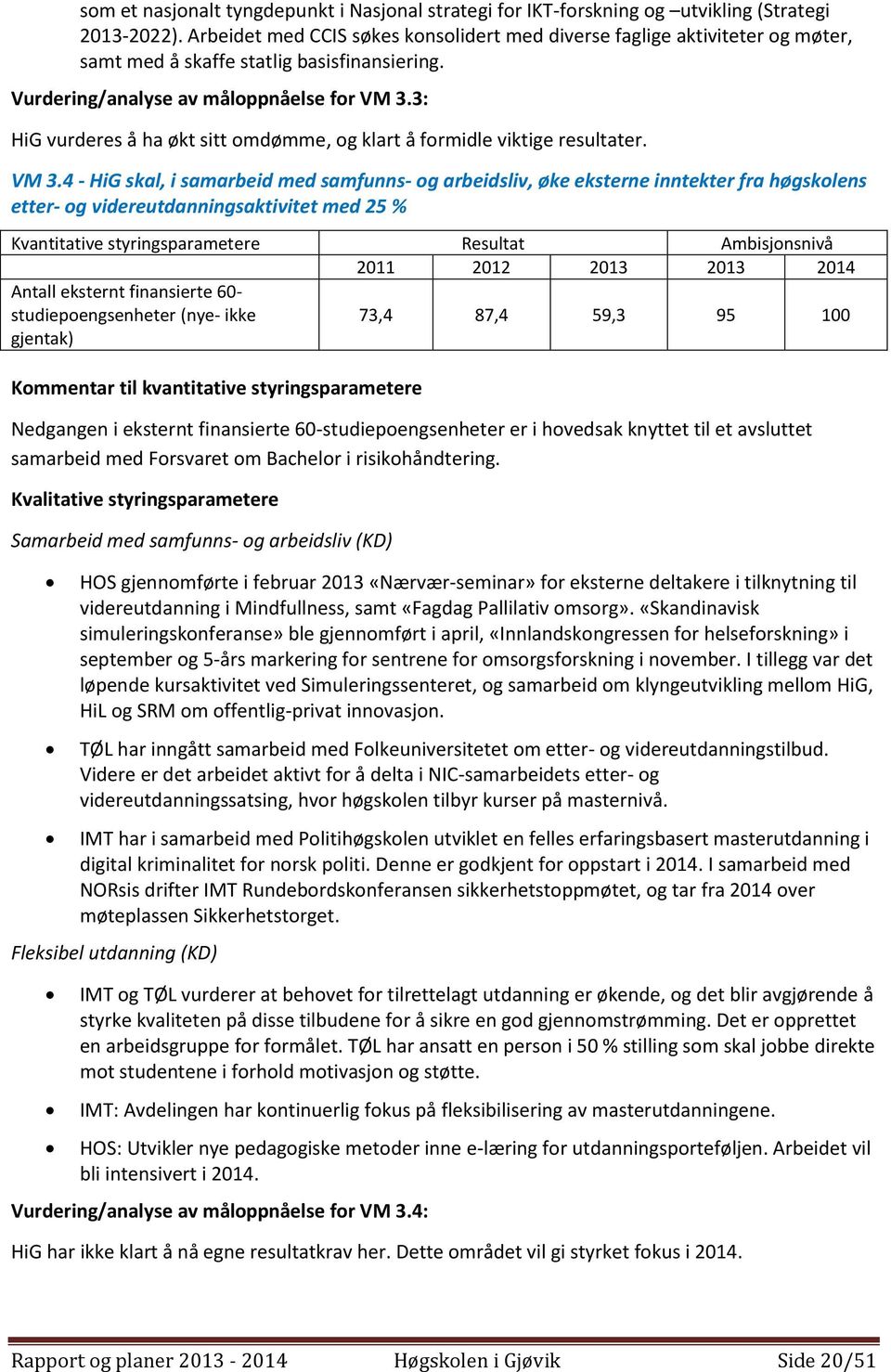 3: HiG vurderes å ha økt sitt omdømme, og klart å formidle viktige resultater. VM 3.