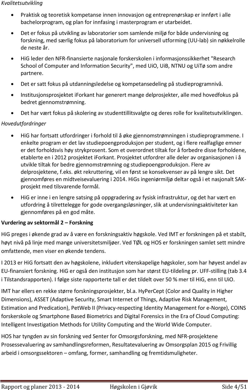 HiG leder den NFR-finansierte nasjonale forskerskolen i informasjonssikkerhet "Research School of Computer and Information Security", med UiO, UiB, NTNU og UiTø som andre partnere.