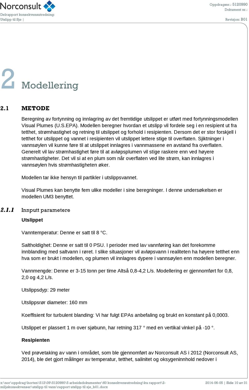 Dersom det er stor forskjell i tetthet for utslippet og vannet i resipienten vil utslippet lettere stige til overflaten.