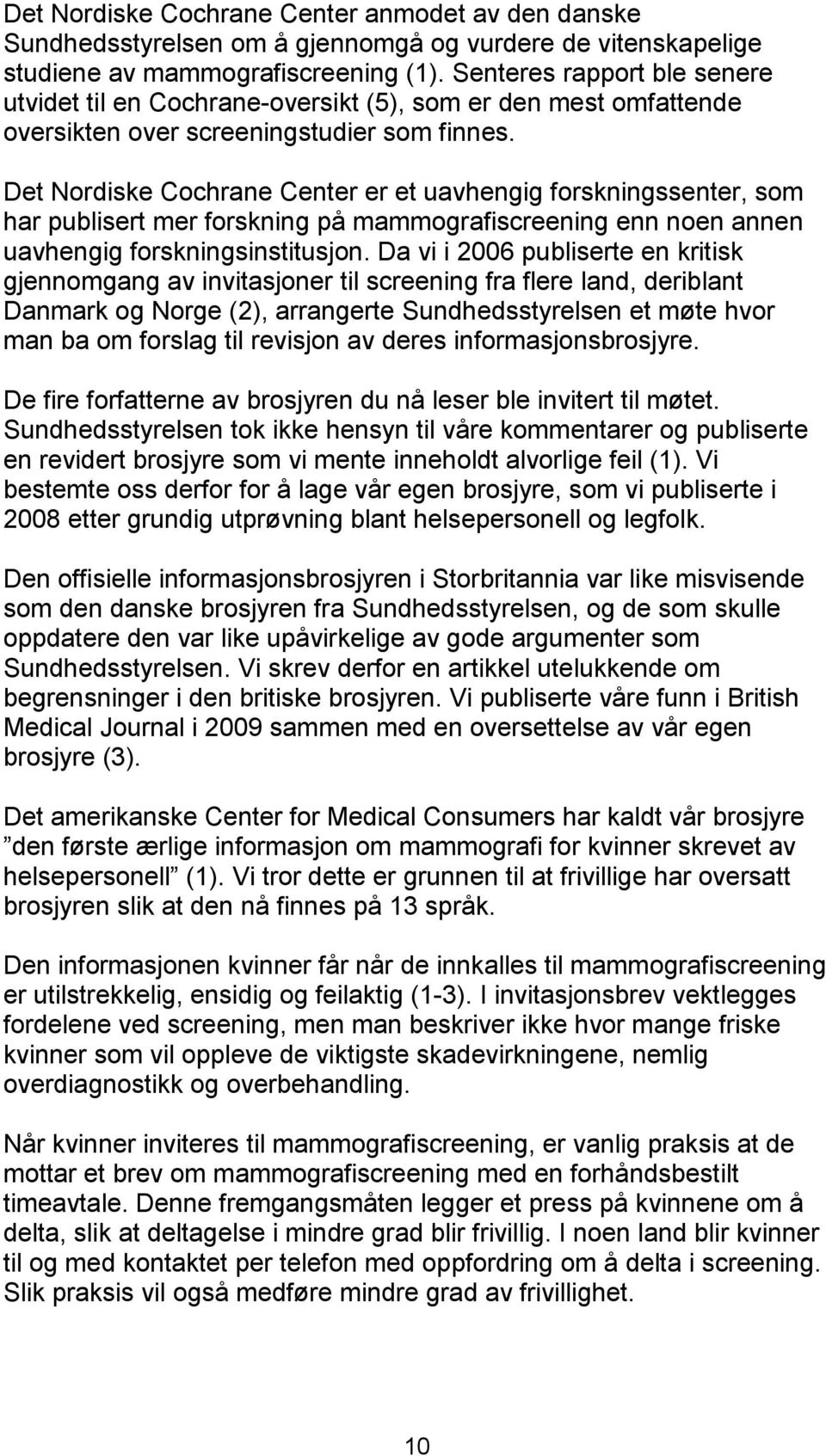 Det Nordiske Cochrane Center er et uavhengig forskningssenter, som har publisert mer forskning på mammografiscreening enn noen annen uavhengig forskningsinstitusjon.