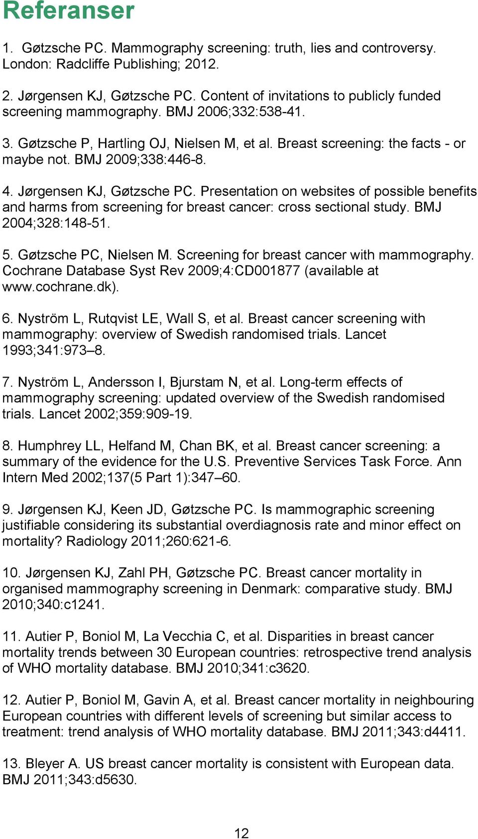 Jørgensen KJ, Gøtzsche PC. Presentation on websites of possible benefits and harms from screening for breast cancer: cross sectional study. BMJ 2004;328:148-51. 5. Gøtzsche PC, Nielsen M.