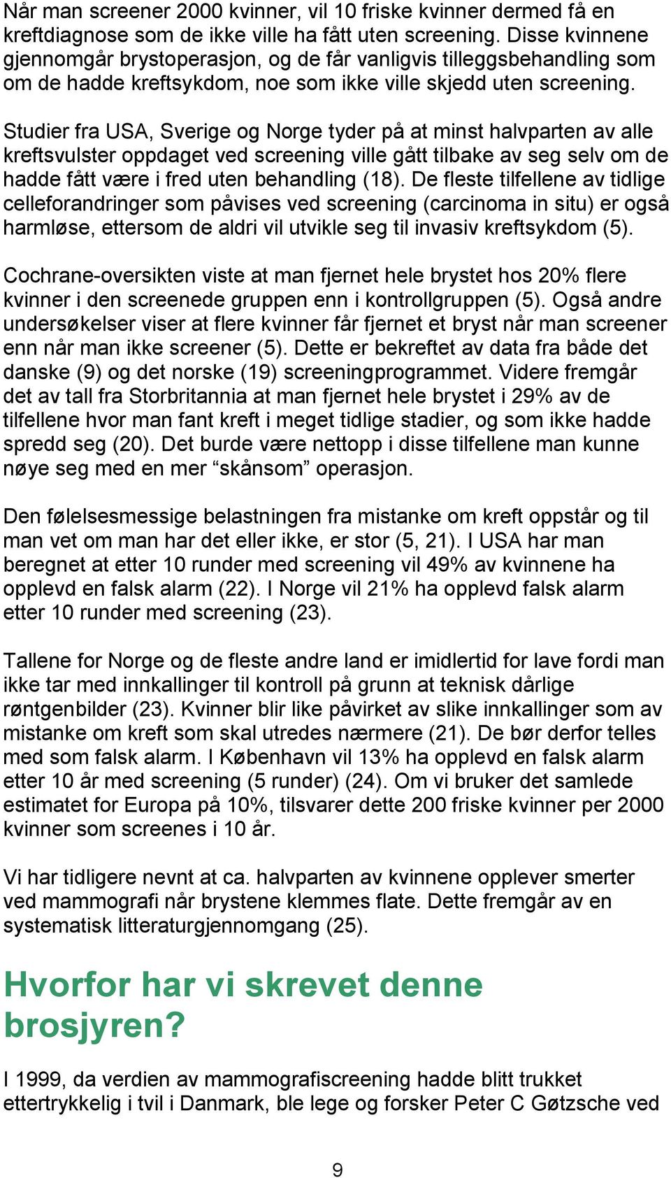 Studier fra USA, Sverige og Norge tyder på at minst halvparten av alle kreftsvulster oppdaget ved screening ville gått tilbake av seg selv om de hadde fått være i fred uten behandling (18).