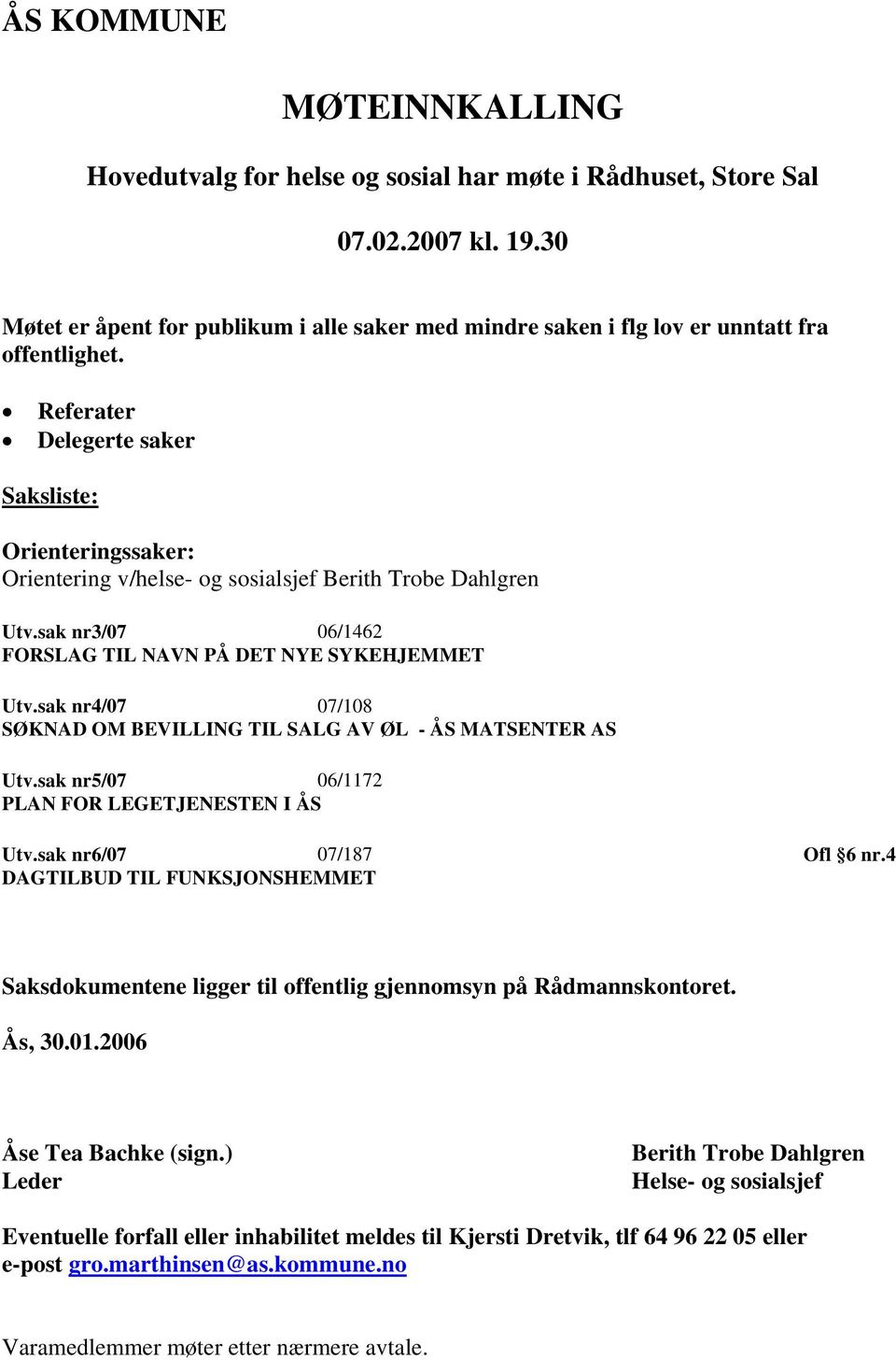 Referater Delegerte saker Saksliste: Orienteringssaker: Orientering v/helse- og sosialsjef Berith Trobe Dahlgren Utv.sak nr3/07 06/1462 FORSLAG TIL NAVN PÅ DET NYE SYKEHJEMMET Utv.