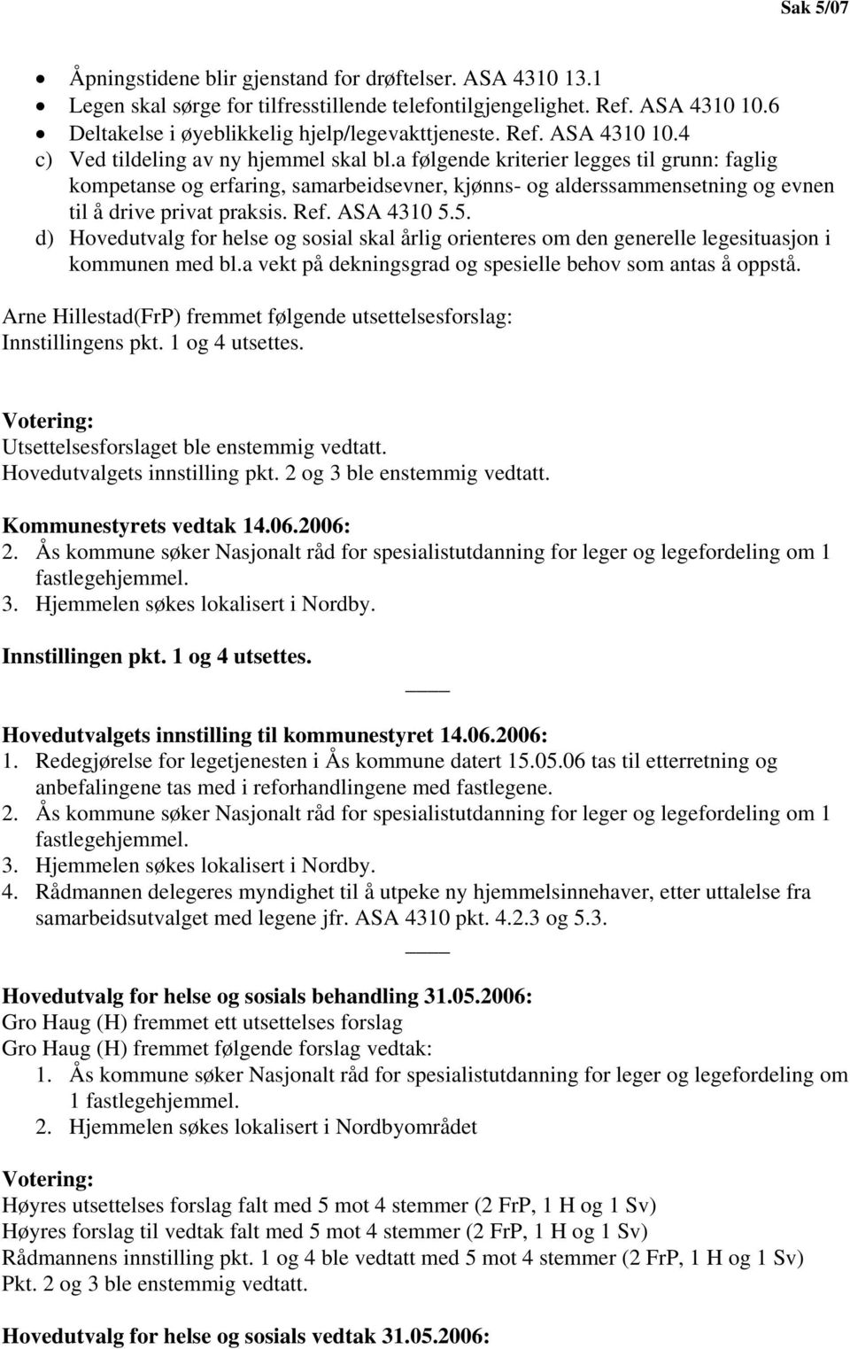 5. d) Hovedutvalg for helse og sosial skal årlig orienteres om den generelle legesituasjon i kommunen med bl.a vekt på dekningsgrad og spesielle behov som antas å oppstå.