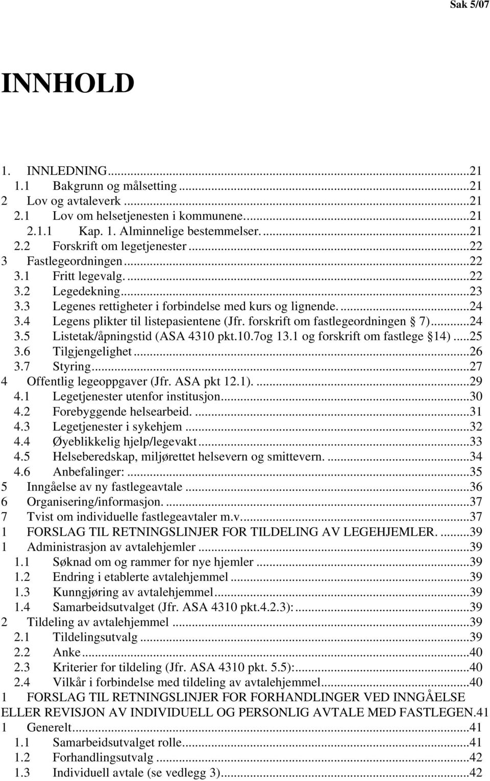 forskrift om fastlegeordningen 7)...24 3.5 Listetak/åpningstid (ASA 4310 pkt.10.7og 13.1 og forskrift om fastlege 14)...25 3.6 Tilgjengelighet...26 3.7 Styring...27 4 Offentlig legeoppgaver (Jfr.