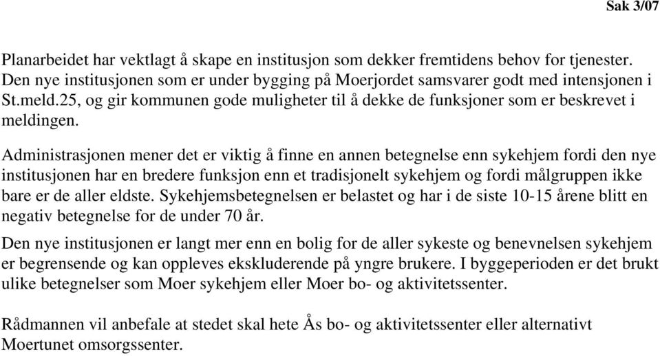 Administrasjonen mener det er viktig å finne en annen betegnelse enn sykehjem fordi den nye institusjonen har en bredere funksjon enn et tradisjonelt sykehjem og fordi målgruppen ikke bare er de