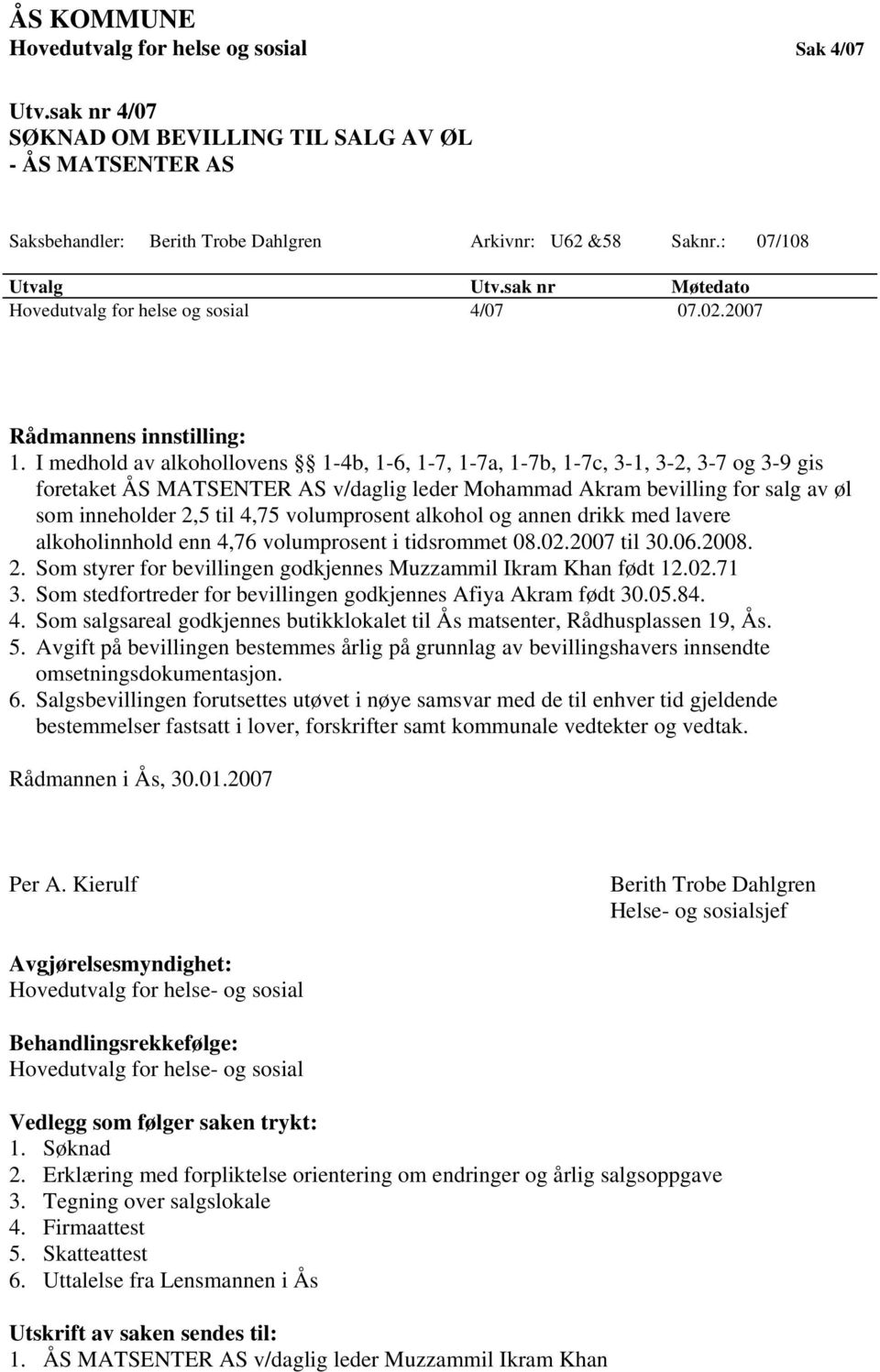 I medhold av alkohollovens 1-4b, 1-6, 1-7, 1-7a, 1-7b, 1-7c, 3-1, 3-2, 3-7 og 3-9 gis foretaket ÅS MATSENTER AS v/daglig leder Mohammad Akram bevilling for salg av øl som inneholder 2,5 til 4,75