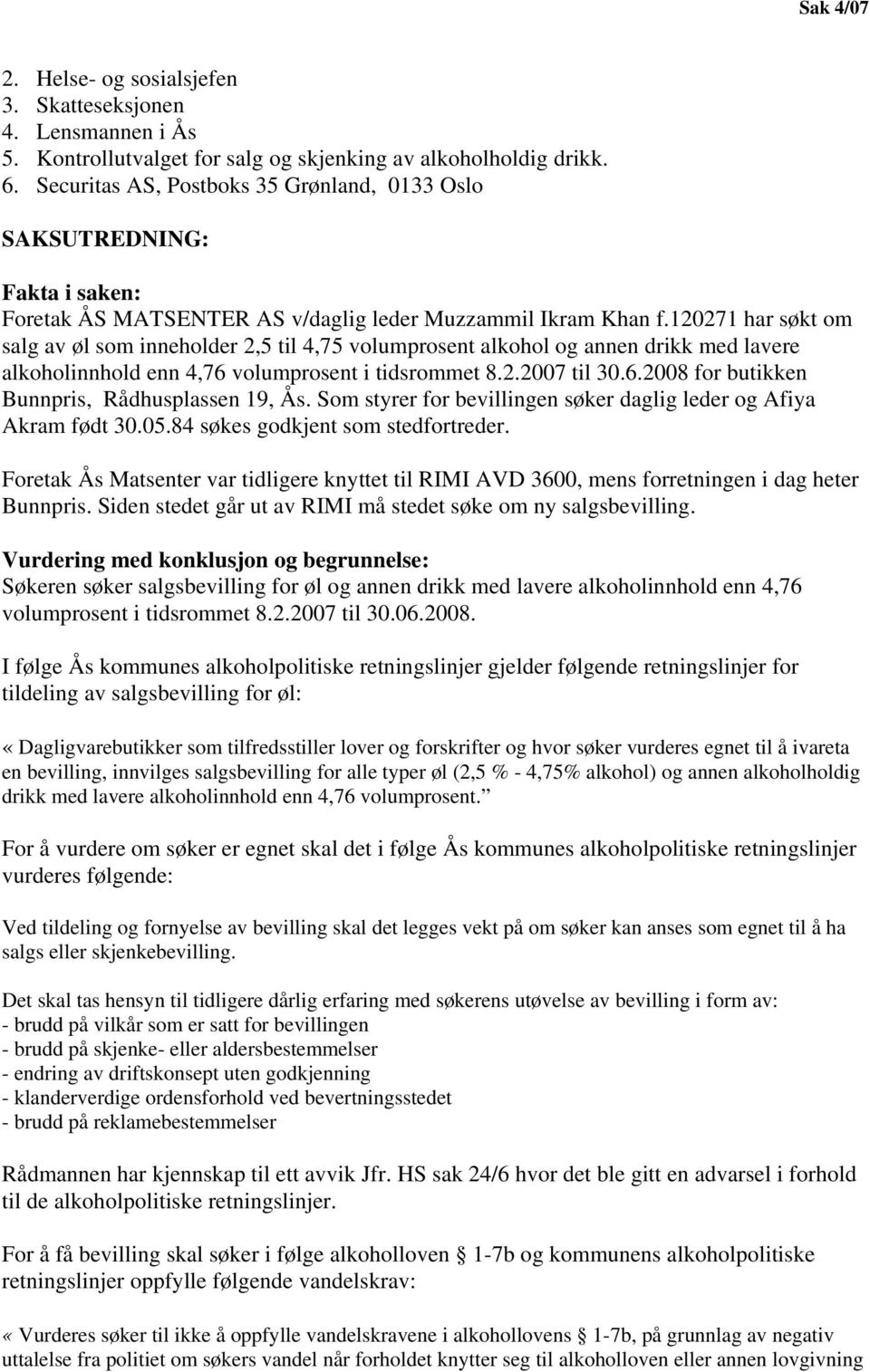 120271 har søkt om salg av øl som inneholder 2,5 til 4,75 volumprosent alkohol og annen drikk med lavere alkoholinnhold enn 4,76 volumprosent i tidsrommet 8.2.2007 til 30.6.2008 for butikken Bunnpris, Rådhusplassen 19, Ås.