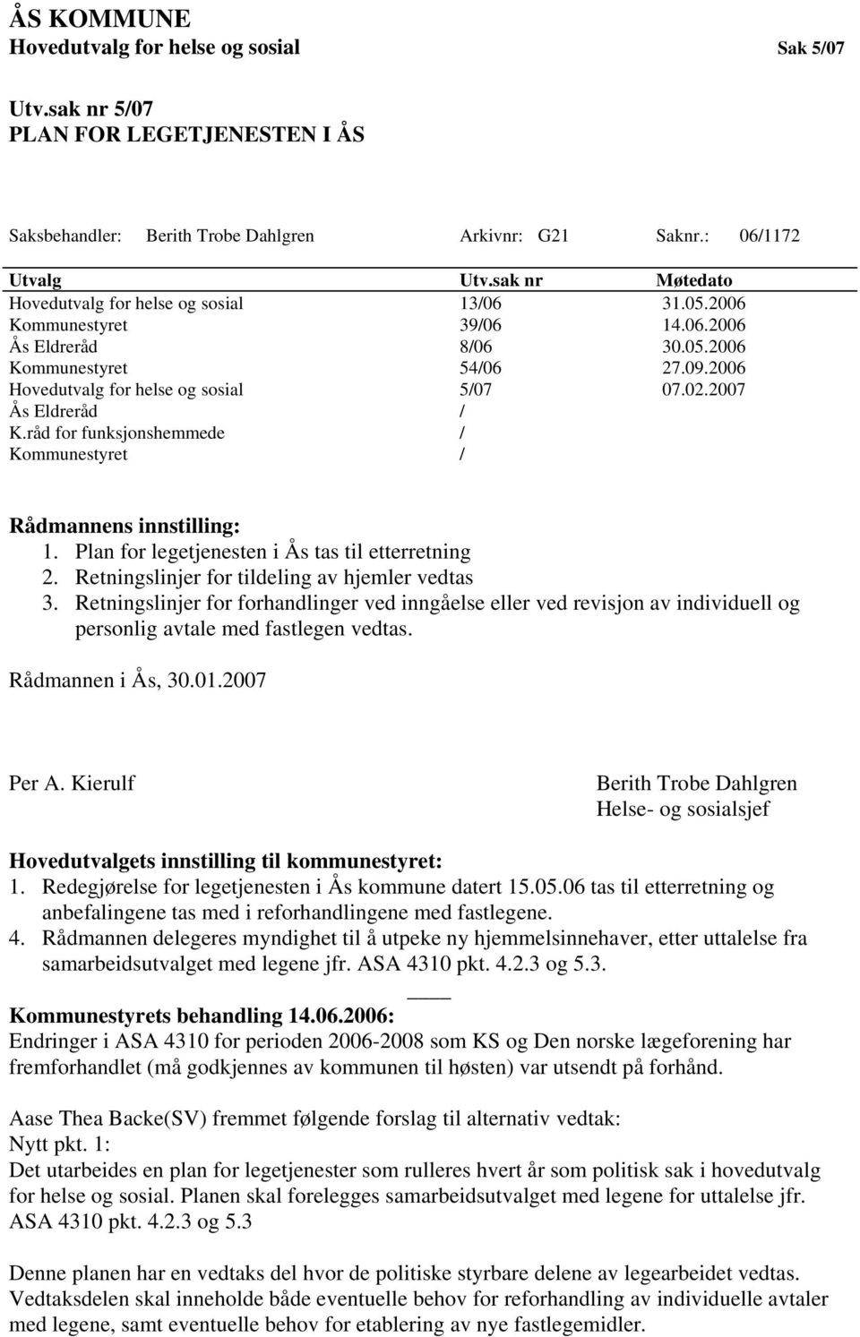 2007 Ås Eldreråd / K.råd for funksjonshemmede / Kommunestyret / Rådmannens innstilling: 1. Plan for legetjenesten i Ås tas til etterretning 2. Retningslinjer for tildeling av hjemler vedtas 3.