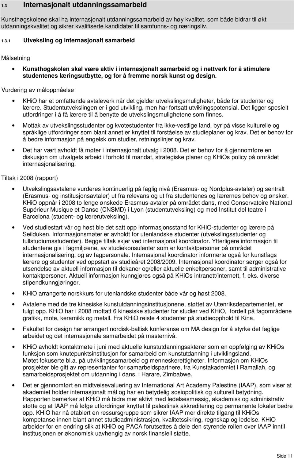 1 Utveksling og internasjonalt samarbeid Kunsthøgskolen skal være aktiv i internasjonalt samarbeid og i nettverk for å stimulere studentenes læringsutbytte, og for å fremme norsk kunst og design.