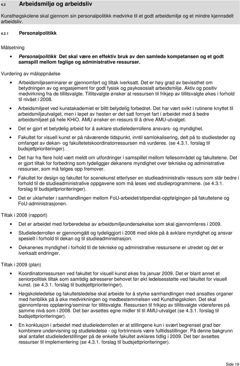 Aktiv og positiv medvirkning fra de tillitsvalgte. Tillitsvalgte ønsker at ressursen til frikjøp av tillitsvalgte økes i forhold til nivået i 2008.