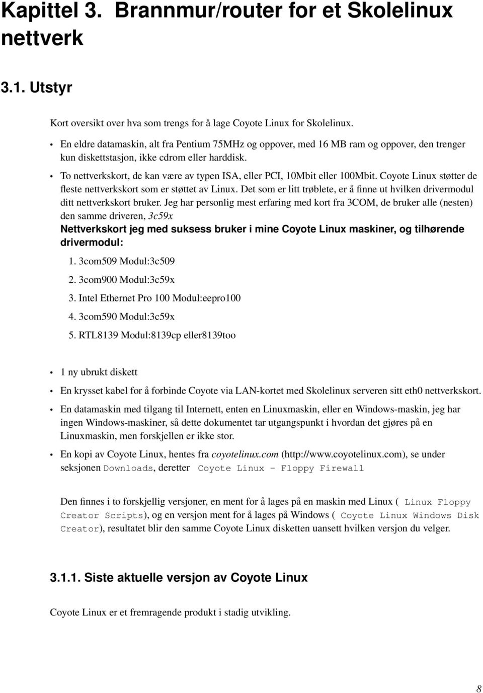 To nettverkskort, de kan være av typen ISA, eller PCI, 10Mbit eller 100Mbit. Coyote Linux støtter de fleste nettverkskort som er støttet av Linux.