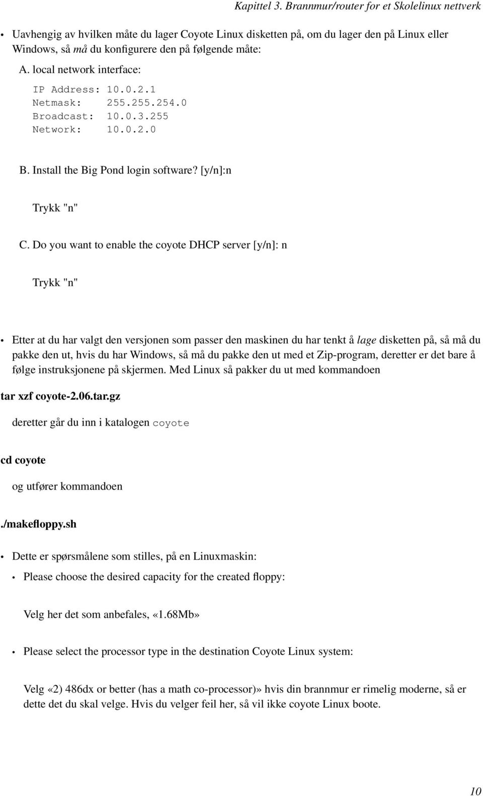 local network interface: IP Address: 10.0.2.1 Netmask: 255.255.254.0 Broadcast: 10.0.3.255 Network: 10.0.2.0 B. Install the Big Pond login software? [y/n]:n Trykk "n" C.