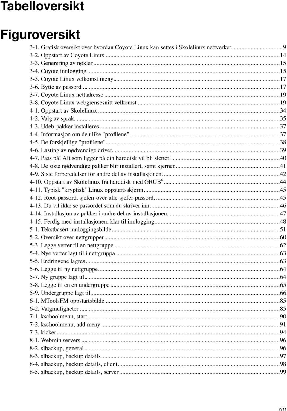 ..34 4-2. Valg av språk....35 4-3. Udeb-pakker installeres...37 4-4. Informasjon om de ulike "profilene"...37 4-5. De forskjellige "profilene"...38 4-6. Lasting av nødvendige driver....39 4-7.