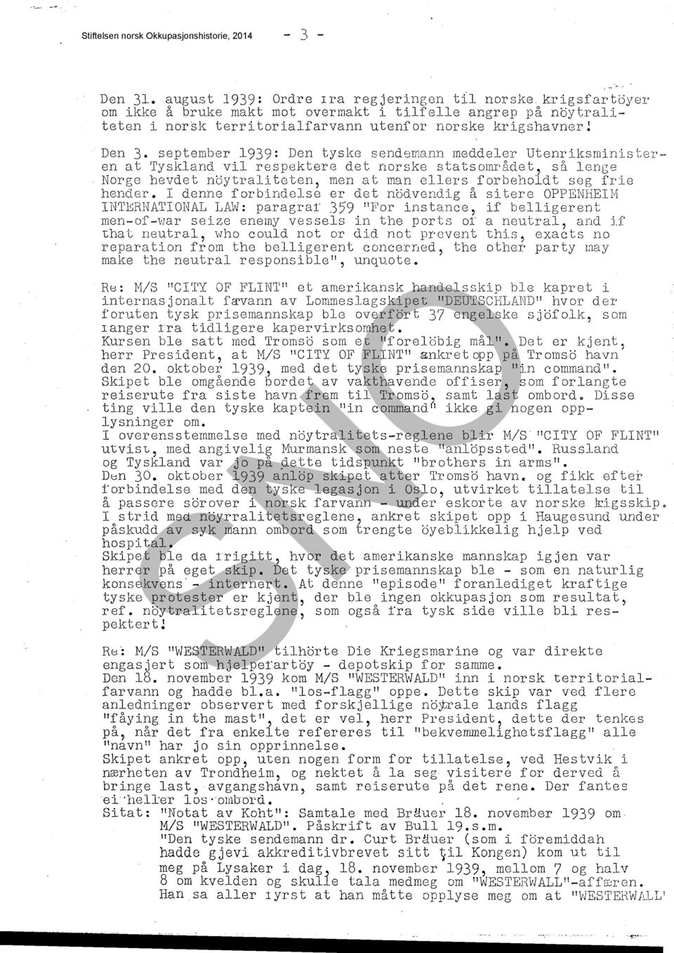 september 1939: Den tyske sendemann meddeler Utenriksministeren at Tyskland vii respektere det norske statsmnrådet, så lenge Norge hevdet nöytraliteten, men at man ellers forbeholdt seg frie hender.