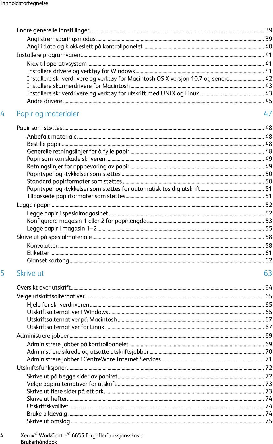 .. 43 Installere skriverdrivere og verktøy for utskrift med UNIX og Linux... 43 Andre drivere... 45 4 Papir og materialer 47 Papir som støttes... 48 Anbefalt materiale... 48 Bestille papir.