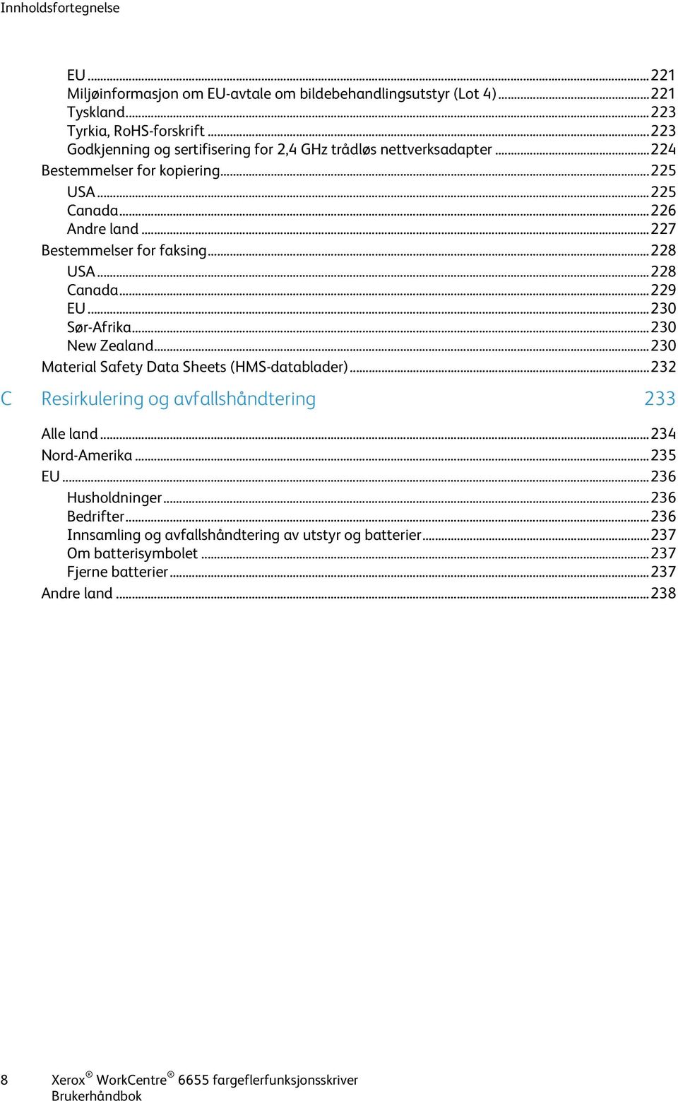 .. 228 USA... 228 Canada... 229 EU... 230 Sør-Afrika... 230 New Zealand... 230 Material Safety Data Sheets (HMS-datablader)... 232 C Resirkulering og avfallshåndtering 233 Alle land.