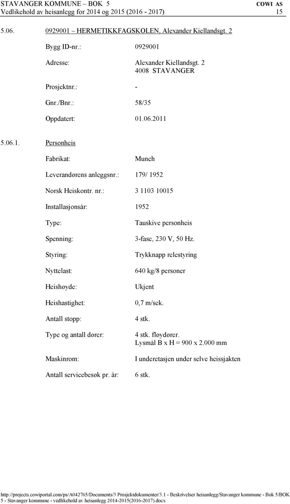 : 179/ 1952 Norsk Heiskontr. nr.: 3 1103 10015 Installasjonsår: 1952 Antall servicebesøk pr. år: Tauskive personheis 3-fase, 230 V, 50 Hz.