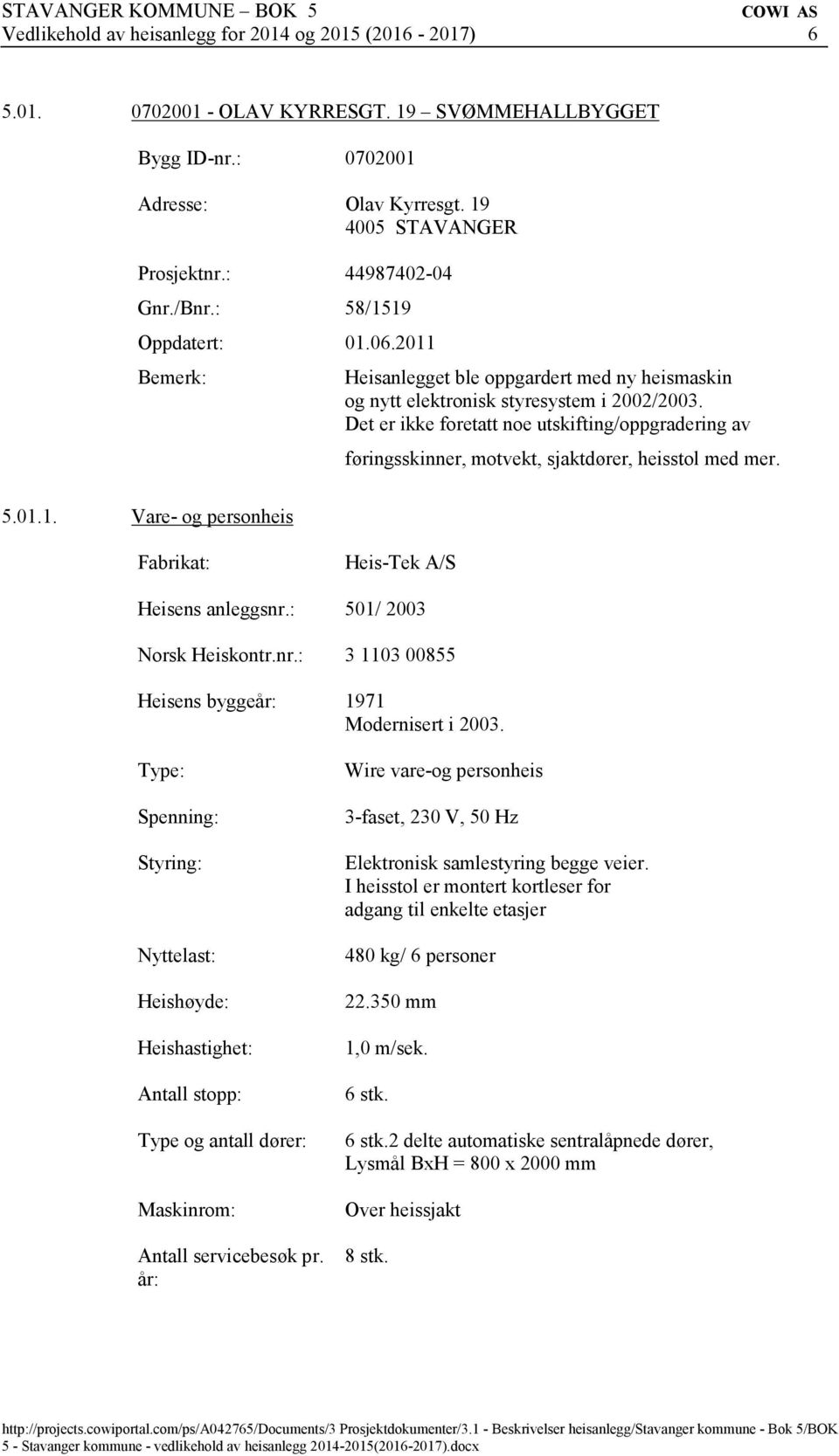 Det er ikke foretatt noe utskifting/oppgradering av føringsskinner, motvekt, sjaktdører, heisstol med mer. 5.01.1. Vare- og personheis Heis-Tek A/S Heisens anleggsnr.