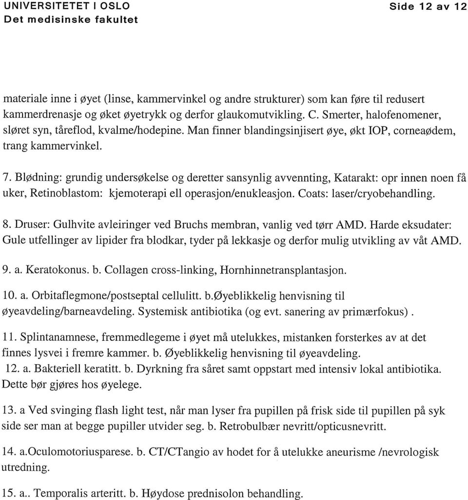 Blødning: grundig undersøkelse og deretter sansynlig avvennting, Katarakt: opr innen noen få uker, Retinoblastom: kjemoterapi ell operasjonlenukleasjon. Coats: laser/cryobehandling. 8.