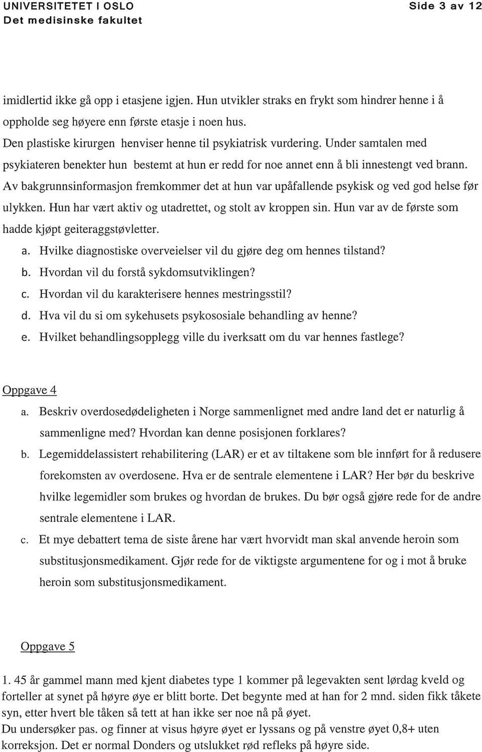 Av bakgrunnsinformasjon fremkommer det at hun var upåfallende psykisk og ved god helse før ulykken. Hun har vært aktiv og utadrettet, og stolt av kroppen sin.