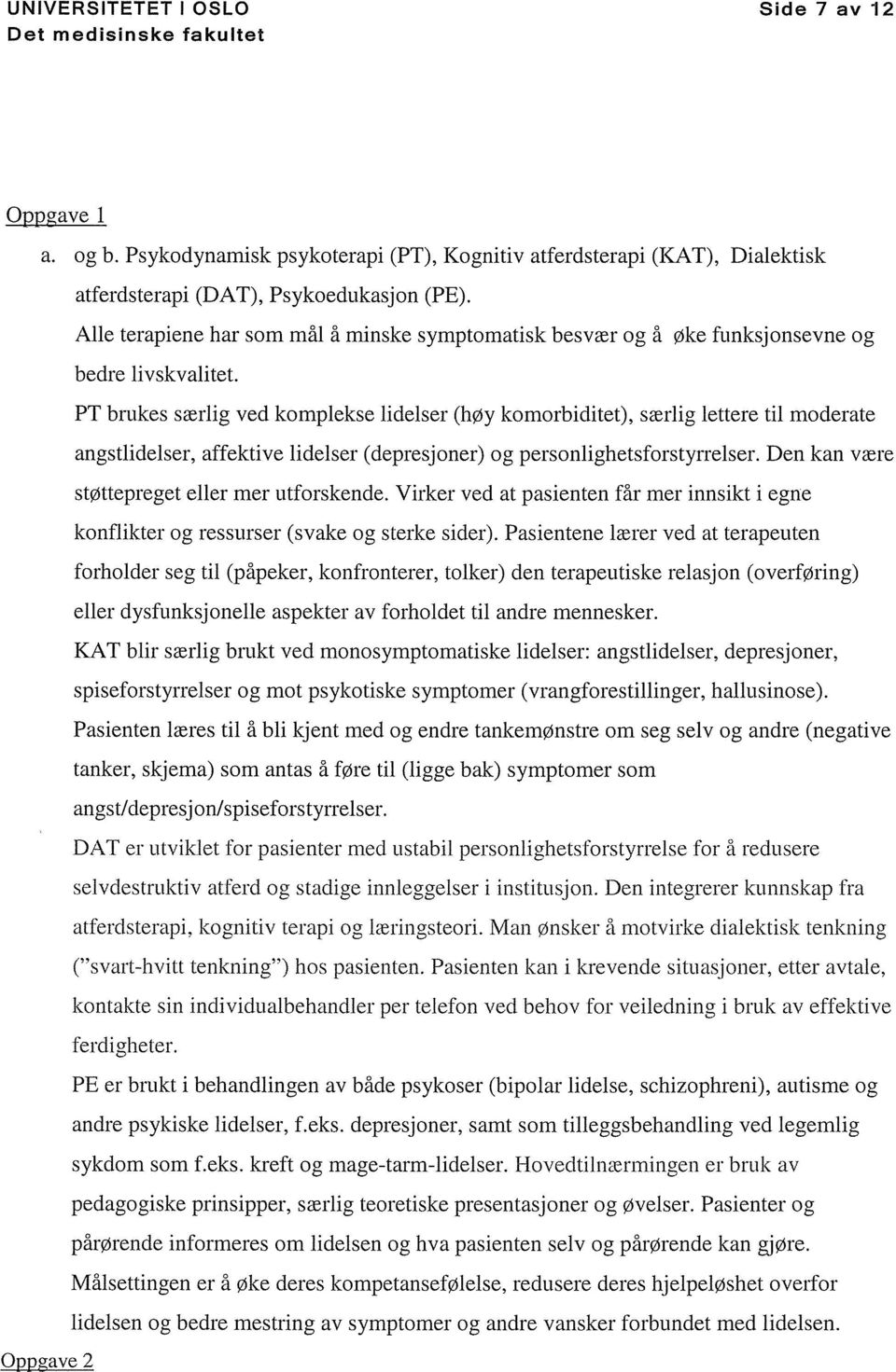 PT brukes særlig ved komplekse lidelser (høy komorbiditet), særlig lettere til moderate angstlidelser, affektive lidelser (depresjoner) og personlighetsforstyrrelser.