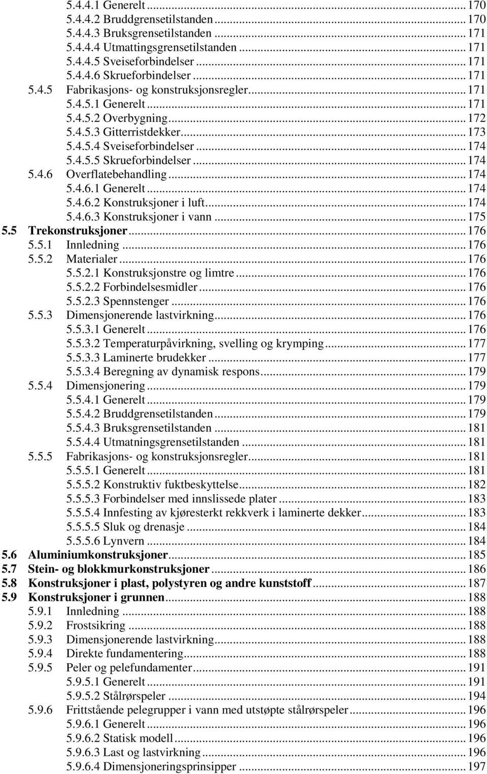 .. 174 5.4.6 Overflatebehandling... 174 5.4.6.1 Generelt... 174 5.4.6.2 Konstruksjoner i luft... 174 5.4.6.3 Konstruksjoner i vann... 175 5.5 Trekonstruksjoner... 176 5.5.1 Innledning... 176 5.5.2 Materialer.