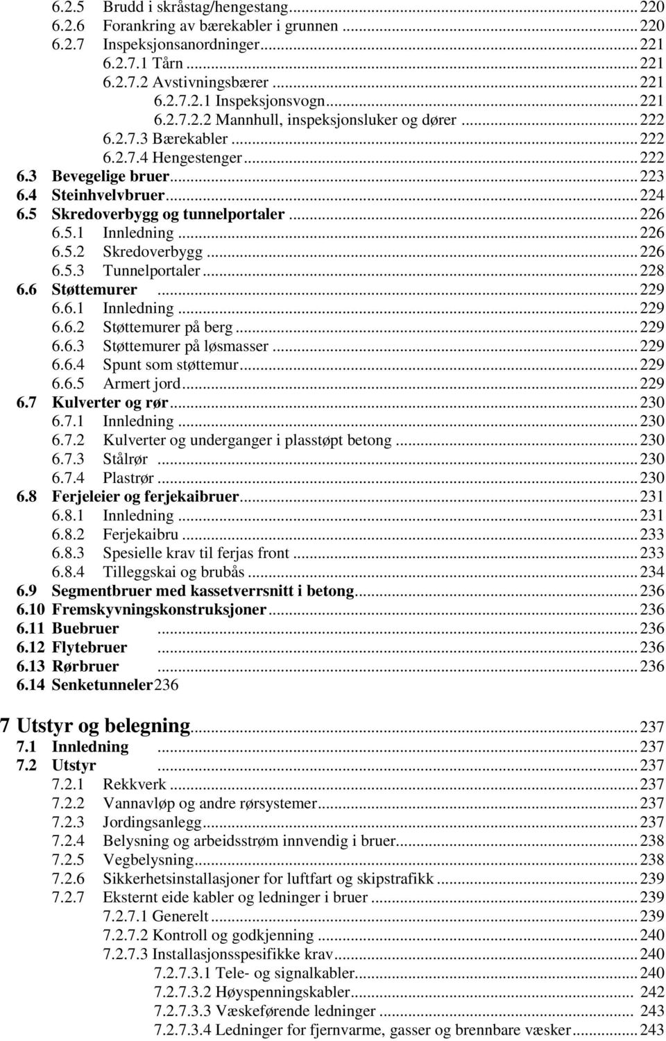 5 Skredoverbygg og tunnelportaler... 226 6.5.1 Innledning... 226 6.5.2 Skredoverbygg... 226 6.5.3 Tunnelportaler... 228 6.6 Støttemurer... 229 6.6.1 Innledning... 229 6.6.2 Støttemurer på berg... 229 6.6.3 Støttemurer på løsmasser.