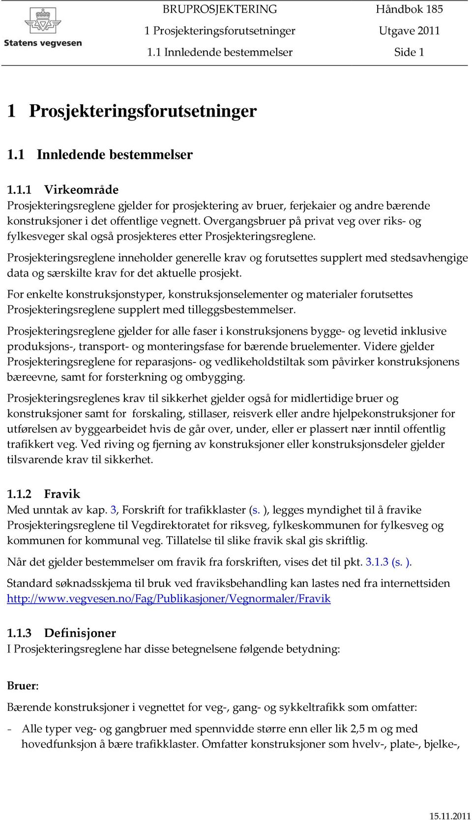 Prosjekteringsreglene inneholder generelle krav og forutsettes supplert med stedsavhengige data og særskilte krav for det aktuelle prosjekt.