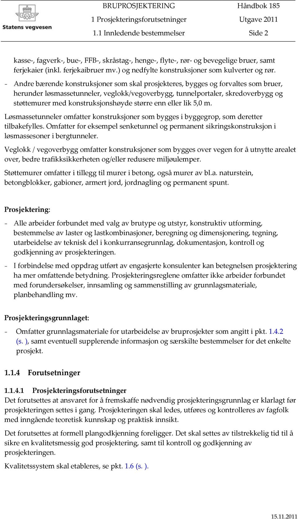 - Andre bærende konstruksjoner som skal prosjekteres, bygges og forvaltes som bruer, herunder løsmassetunneler, veglokk/vegoverbygg, tunnelportaler, skredoverbygg og støttemurer med