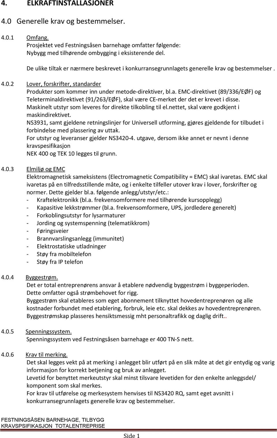 Maskinelt utstyr som leveres for direkte tilkobling til el.nettet, skal være godkjent i maskindirektivet.